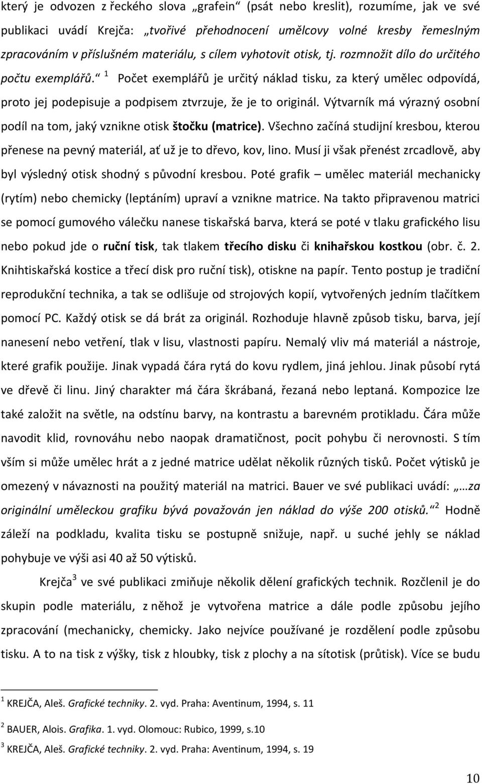 Výtvarník má výrazný osobní podíl na tom, jaký vznikne otisk štočku (matrice). Všechno začíná studijní kresbou, kterou přenese na pevný materiál, ať už je to dřevo, kov, lino.