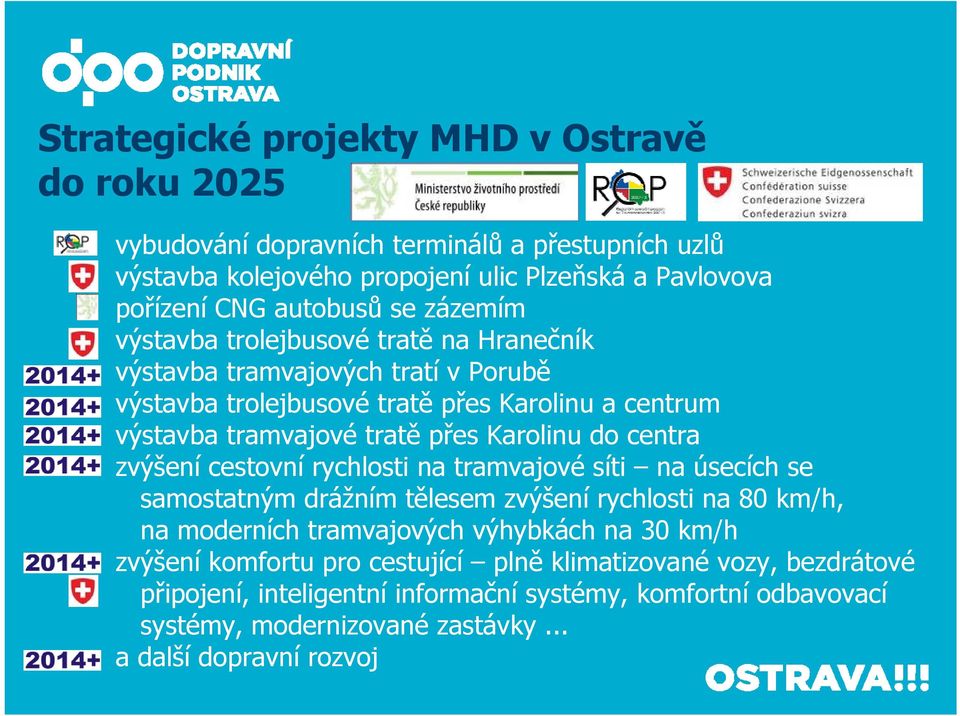 centra zvýšení cestovní rychlosti na tramvajové síti na úsecích se samostatným drážním tělesem zvýšení rychlosti na 80 km/h, na moderních tramvajových výhybkách na 30 km/h zvýšení