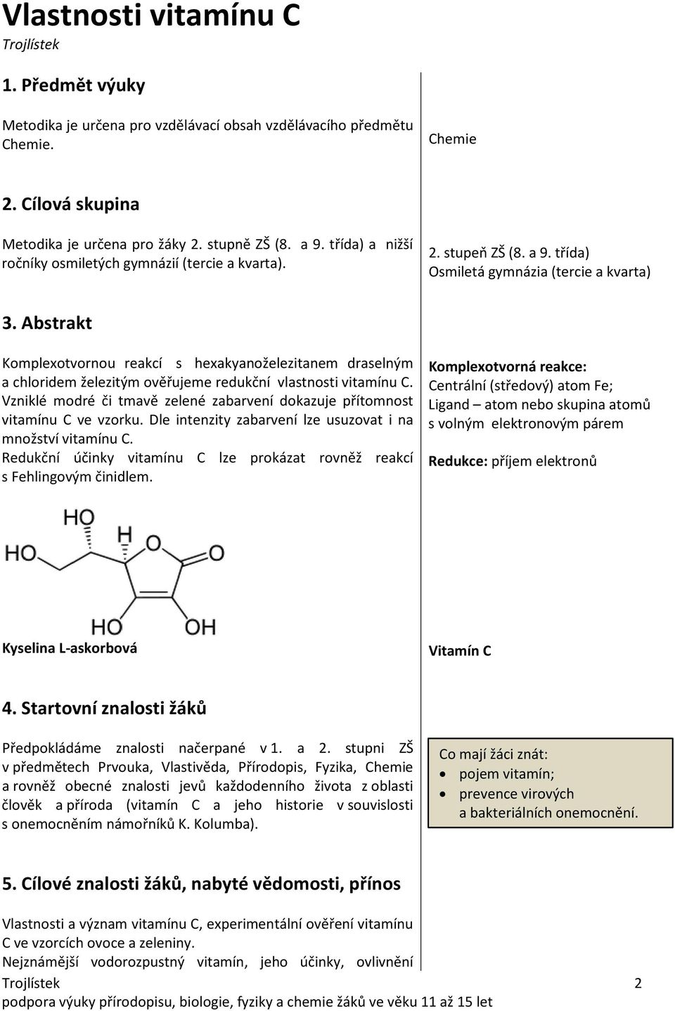 Abstrakt Komplexotvornou reakcí s hexakyanoželezitanem draselným a chloridem železitým ověřujeme redukční vlastnosti vitamínu C.