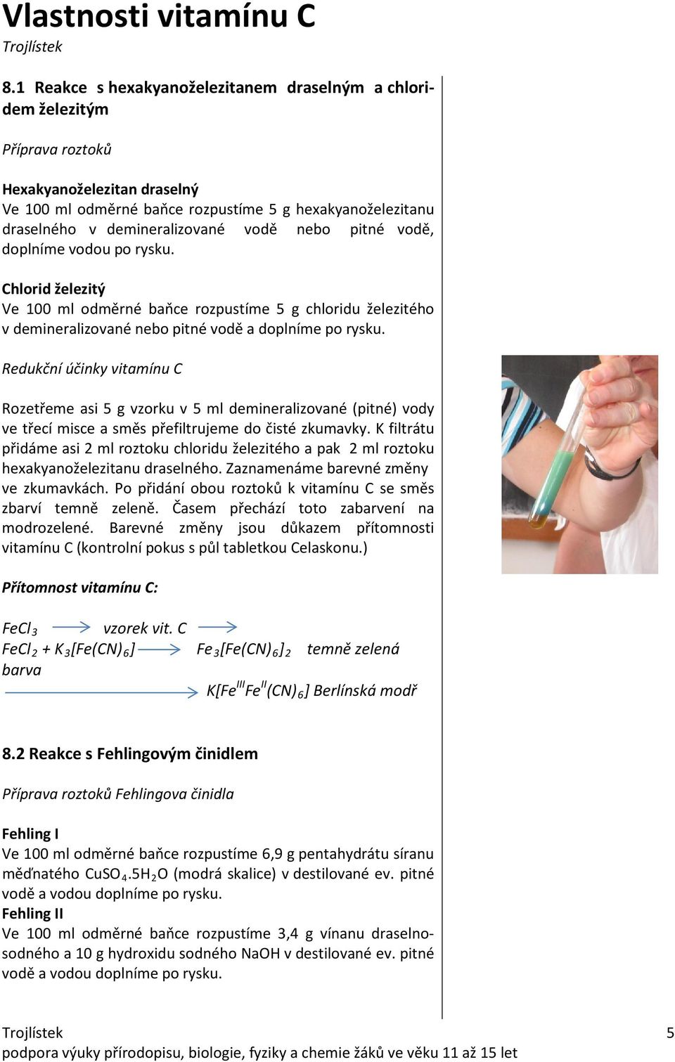 Redukční účinky vitamínu C Rozetřeme asi 5 g vzorku v 5 ml demineralizované (pitné) vody ve třecí misce a směs přefiltrujeme do čisté zkumavky.