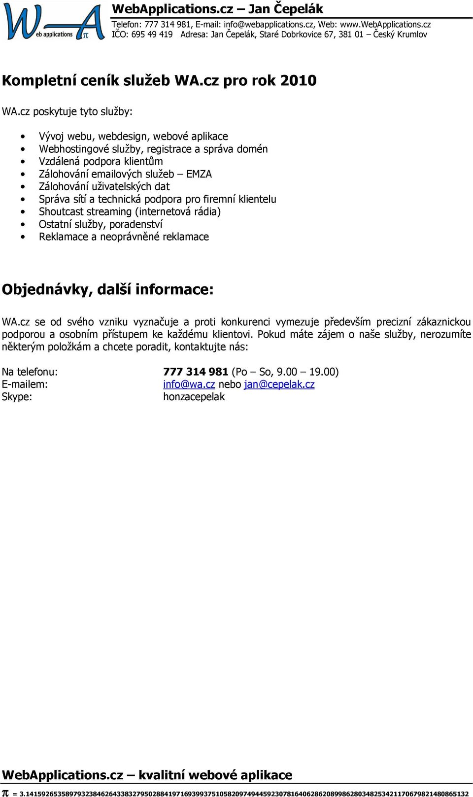 uživatelských dat Správa sítí a technická podpora pro firemní klientelu Shoutcast streaming (internetová rádia) Ostatní služby, poradenství Reklamace a neoprávněné reklamace Objednávky, další