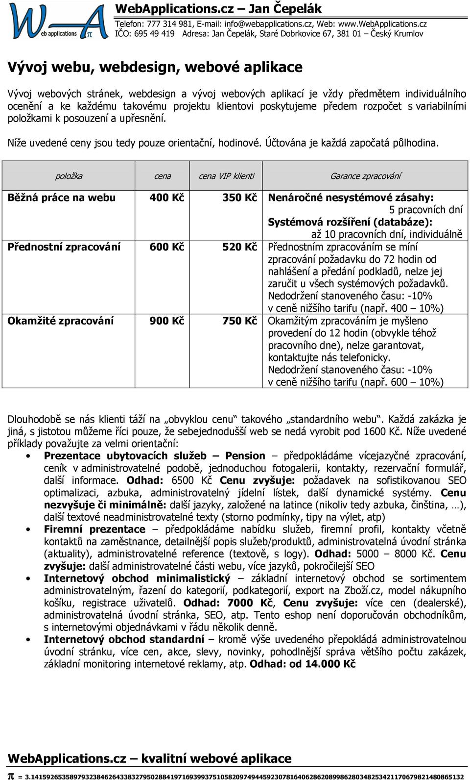 položka cena cena VIP klienti Garance zpracování Běžná práce na webu 400 Kč 350 Kč Nenáročné nesystémové zásahy: 5 pracovních dní Systémová rozšíření (databáze): až 10 pracovních dní, individuálně