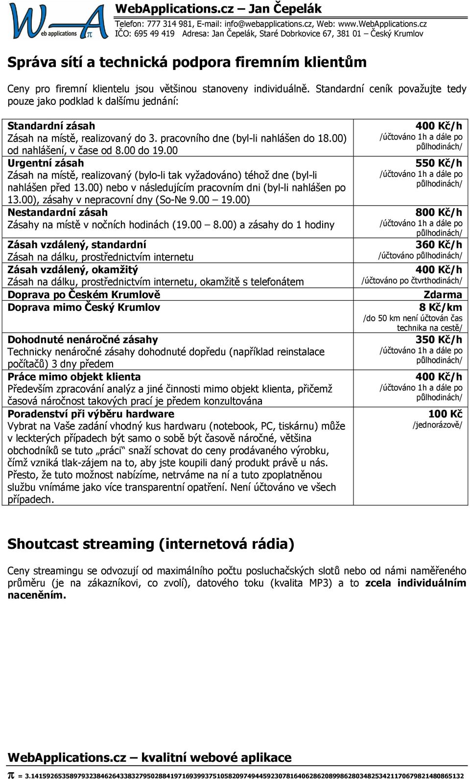 00 Urgentní zásah Zásah na místě, realizovaný (bylo-li tak vyžadováno) téhož dne (byl-li nahlášen před 13.00) nebo v následujícím pracovním dni (byl-li nahlášen po 13.