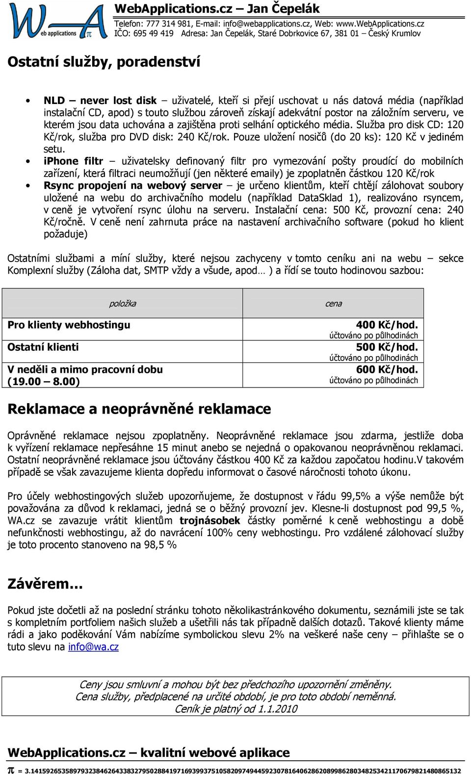 kterém jsou data uchována a zajištěna proti selhání optického média. Služba pro disk CD: 120 Kč/rok, služba pro DVD disk: 240 Kč/rok. Pouze uložení nosičů (do 20 ks): 120 Kč v jediném setu.