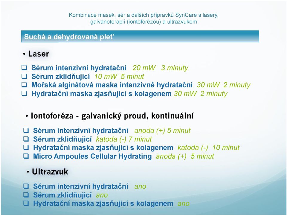 (+) 5 minut Sérum zklidňujicí katoda (-) 7 minut Hydratační maska zjasňujicí s kolagenem katoda (-) 10 minut Micro Ampoules