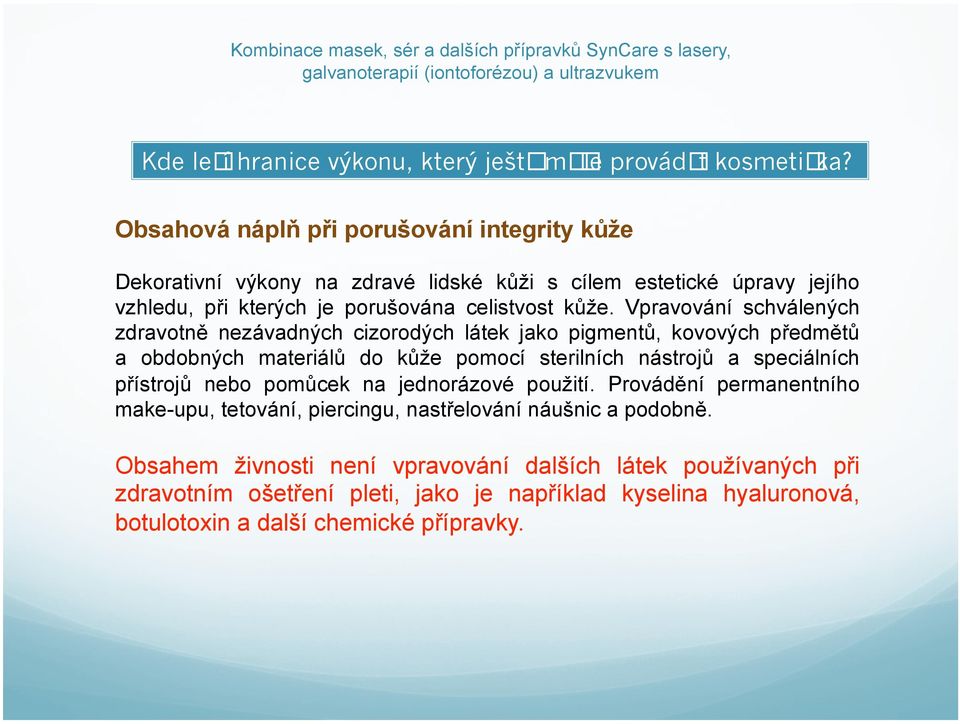 Vpravování schválených zdravotně nezávadných cizorodých látek jako pigmentů, kovových předmětů a obdobných materiálů do kůže pomocí sterilních nástrojů a speciálních