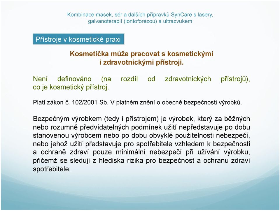 Bezpečným výrobkem (tedy i přístrojem) je výrobek, který za běžných nebo rozumně předvídatelných podmínek užití nepředstavuje po dobu stanovenou výrobcem nebo po dobu