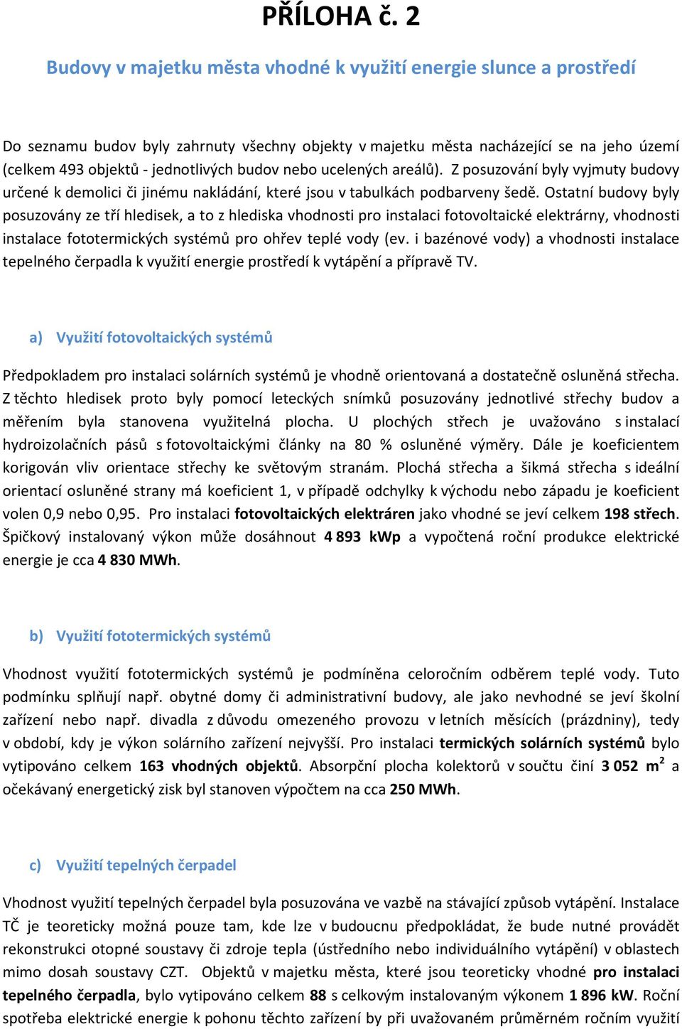 budov nebo ucelených areálů). Z posuzování byly vyjmuty budovy určené k demolici či jinému nakládání, které jsou v tabulkách podbarveny šedě.