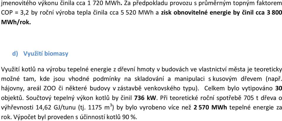 d) Využití biomasy Využití kotlů na výrobu tepelné energie z dřevní hmoty v budovách ve vlastnictví města je teoreticky možné tam, kde jsou vhodné podmínky na skladování a manipulaci s