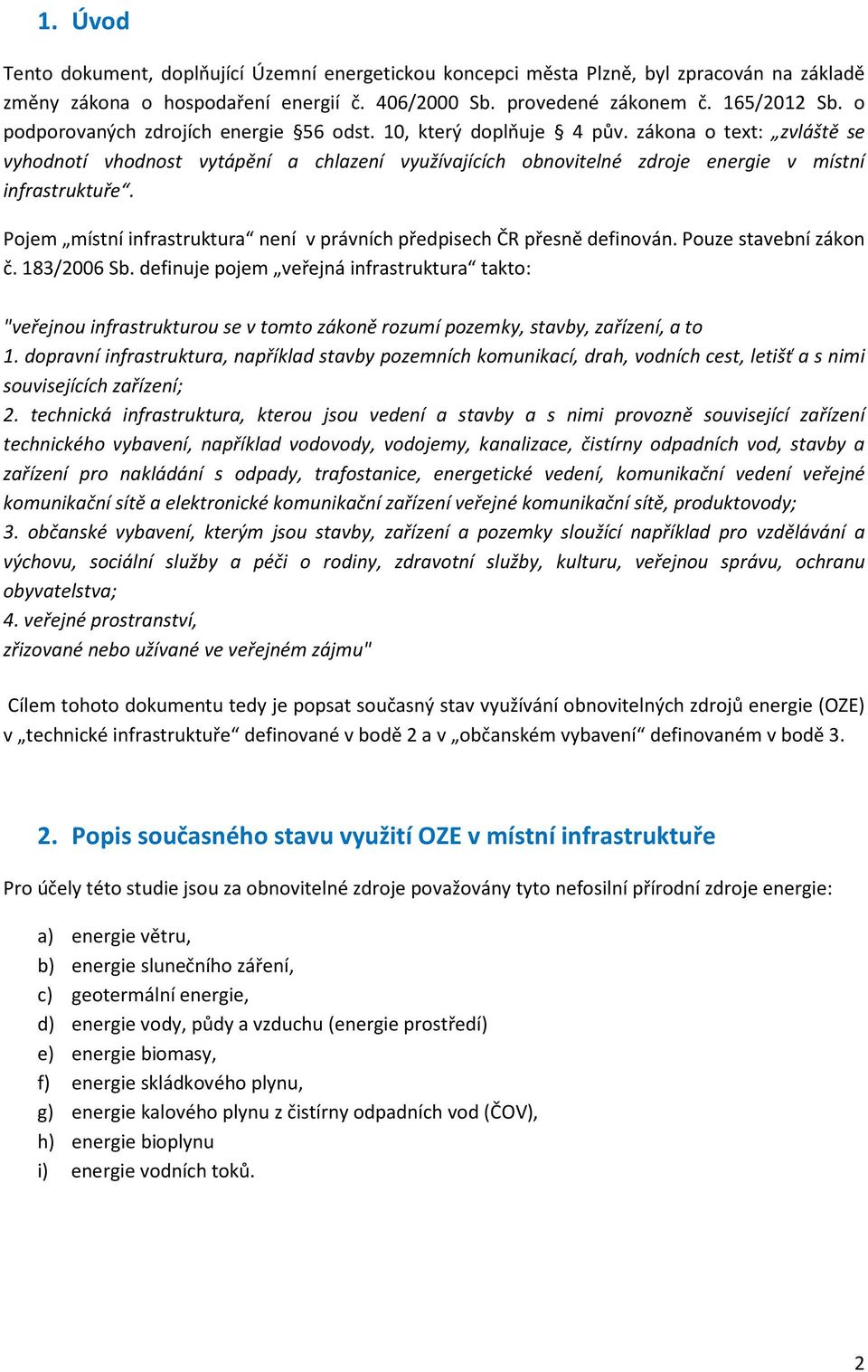Pojem místní infrastruktura není v právních předpisech ČR přesně definován. Pouze stavební zákon č. 183/2006 Sb.