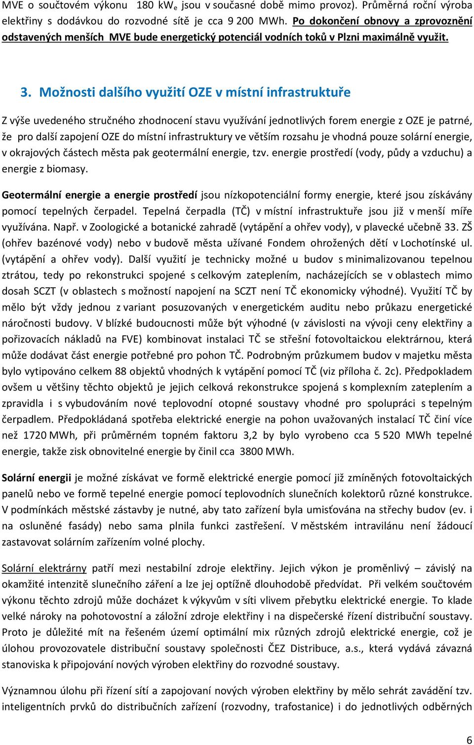 Možnosti dalšího využití OZE v místní infrastruktuře Z výše uvedeného stručného zhodnocení stavu využívání jednotlivých forem energie z OZE je patrné, že pro další zapojení OZE do místní