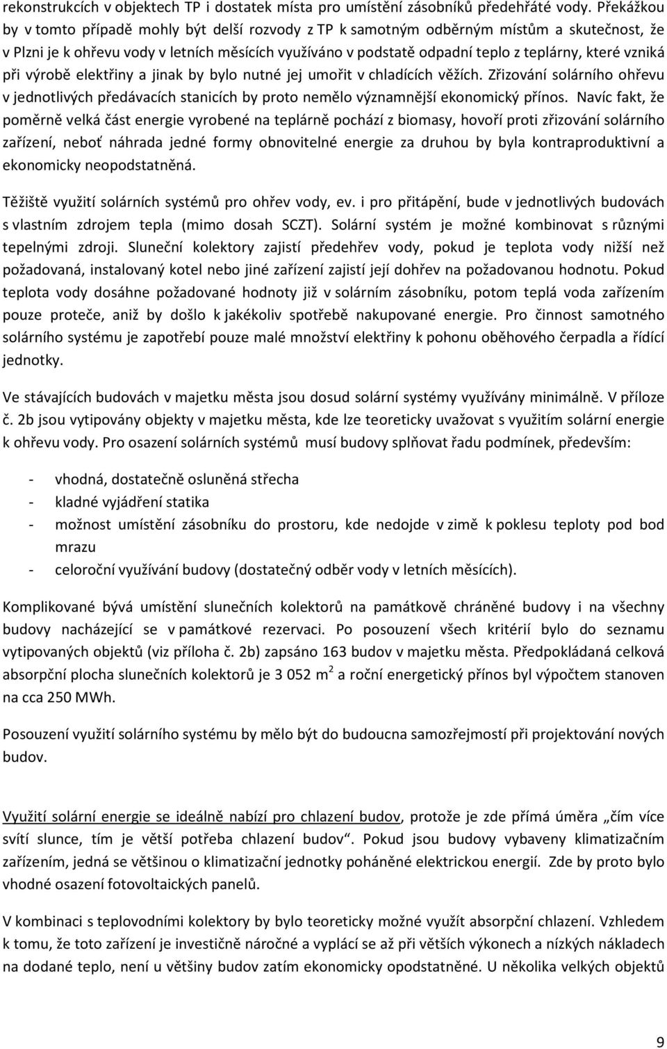 vzniká při výrobě elektřiny a jinak by bylo nutné jej umořit v chladících věžích. Zřizování solárního ohřevu v jednotlivých předávacích stanicích by proto nemělo významnější ekonomický přínos.