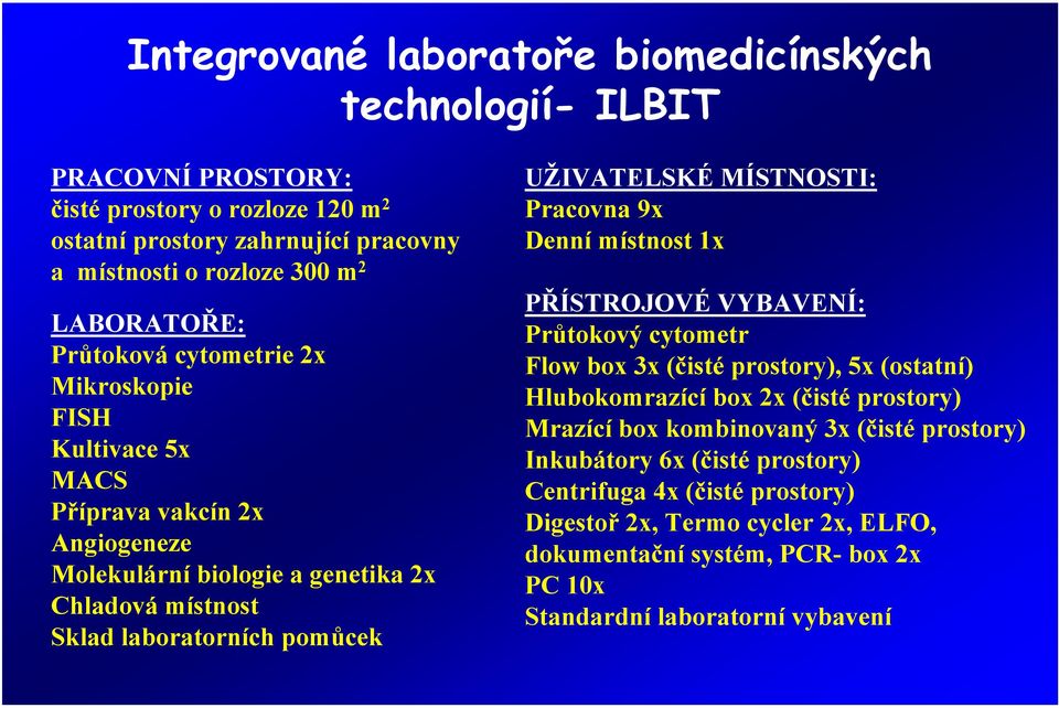 UŽIVATELSKÉ MÍSTNOSTI: Pracovna 9x Denní místnost 1x PŘÍSTROJOVÉ VYBAVENÍ: Průtokový cytometr Flow box 3x (čisté prostory), 5x (ostatní) Hlubokomrazící box 2x (čisté prostory) Mrazící box