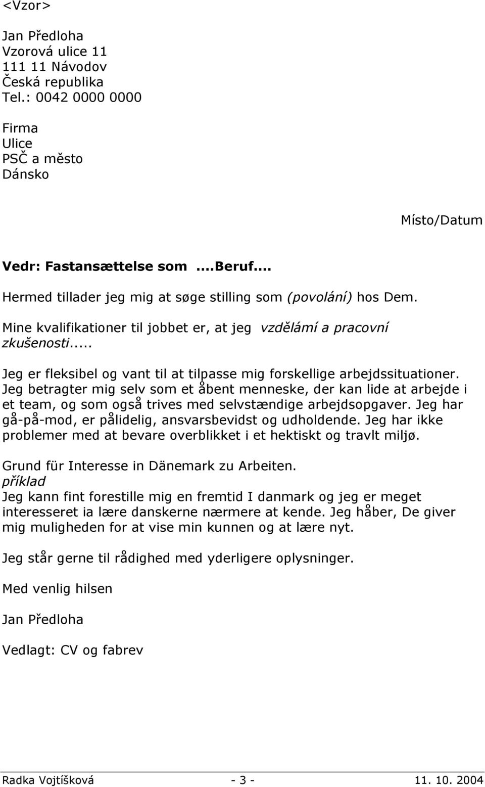 .. Jeg er fleksibel og vant til at tilpasse mig forskellige arbejdssituationer.