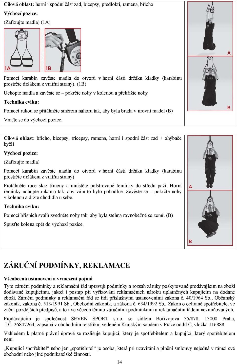 Cílová oblast: břicho, bicepsy, tricepsy, ramena, horní i spodní část zad + ohýbače kyčlí (Zafixujte madla) Pomocí karabin zavěste madla do otvorů v horní části držáku kladky (karabinu prostrčte