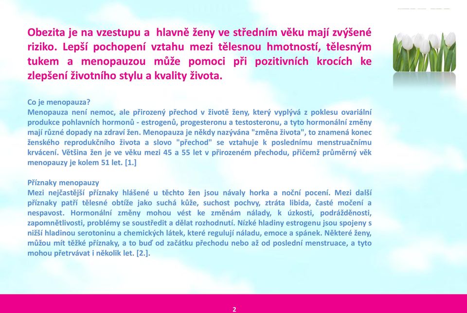 Menopauza není nemoc, ale přirozený přechod v životě ženy, který vyplývá z poklesu ovariální produkce pohlavních hormonů - estrogenů, progesteronu a testosteronu, a tyto hormonální změny mají různé