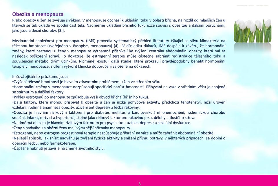 Mezinárodní společnost pro menopauzu (IMS) provedla systematický přehled literatury týkající se vlivu klimakteria na tělesnou hmotnost (zveřejněno v časopise, menopauza) [4].