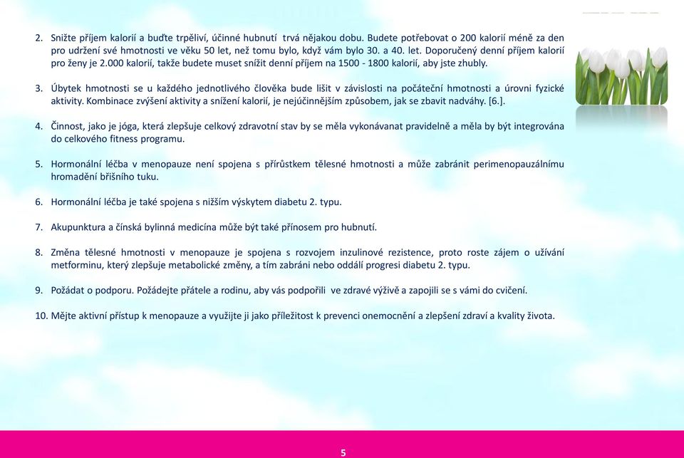 Úbytek hmotnosti se u každého jednotlivého člověka bude lišit v závislosti na počáteční hmotnosti a úrovni fyzické aktivity.