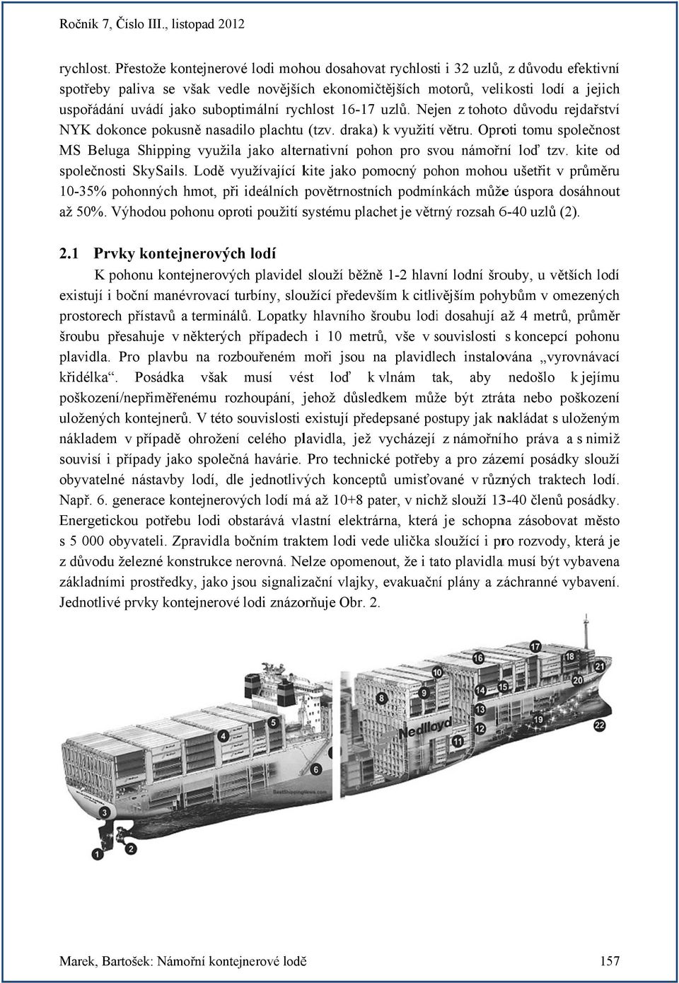 suboptimální rychlost 16-17 uzlů. Nejen z tohotoo důvodu rejdařství NYK dokonce pokusně nasadilo plachtu (tzv. draka) k využití větru.