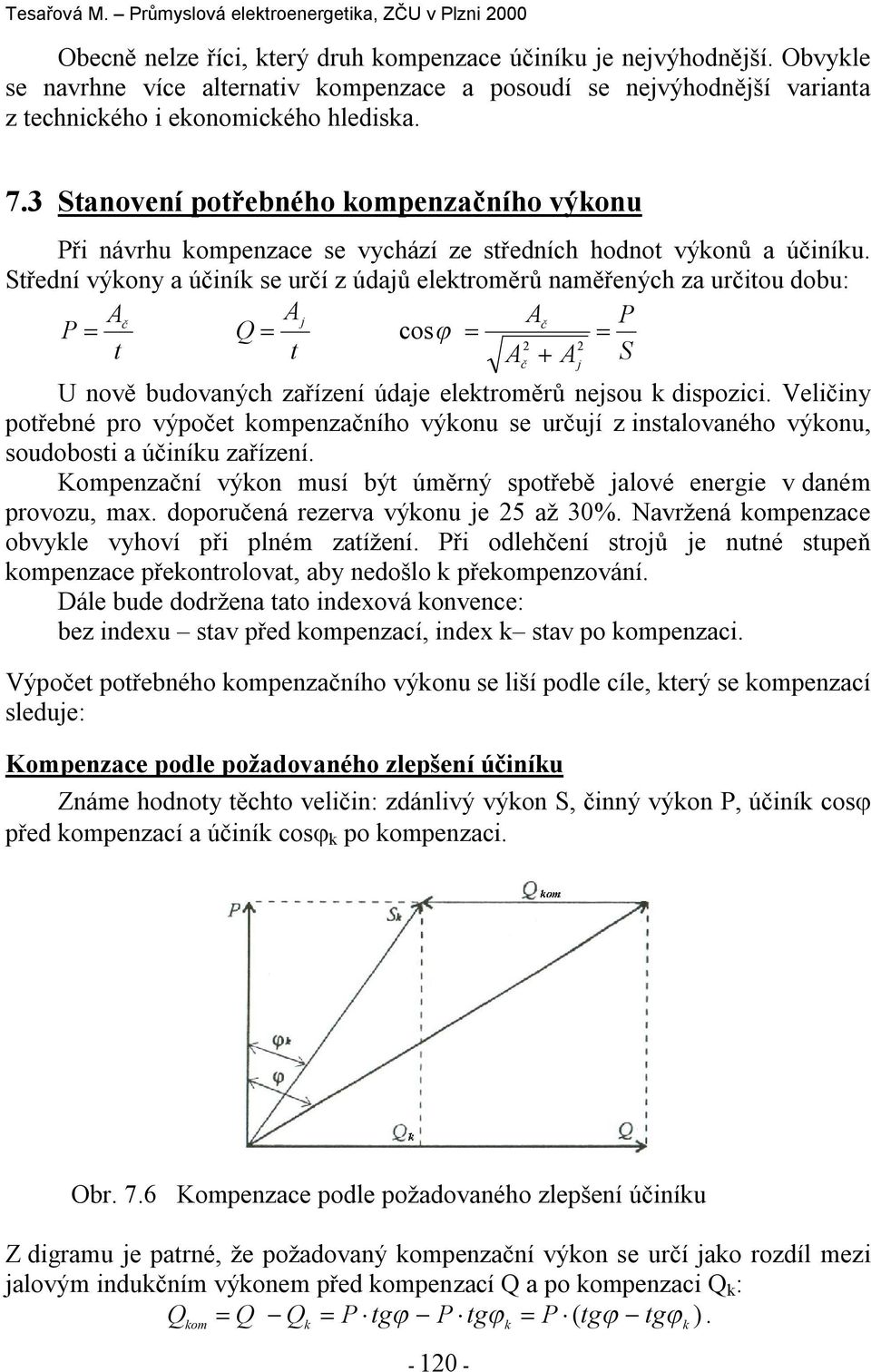 Střední výony a účiní se určí z údajů eletroměrů naměřených za určitou dobu: A A č j Ač P P Q cos 2 2 t t A A S U nově budovaných zařízení údaje eletroměrů nejsou dispozici.