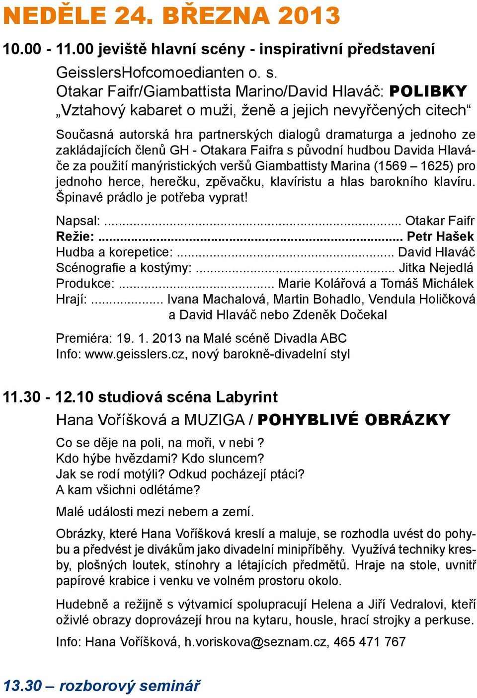 Otakar Faifr/Giambattista Marino/David Hlaváč: POLIBKY Vztahový kabaret o muži, ženě a jejich nevyřčených citech Současná autorská hra partnerských dialogů dramaturga a jednoho ze zakládajících členů