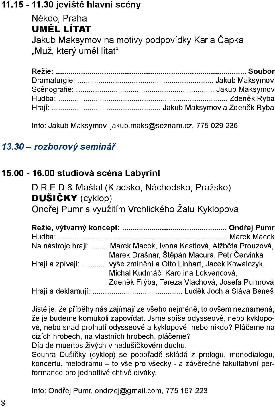 D.& Maštal (Kladsko, Náchodsko, Pražsko) DUŠIČKY (cyklop) Ondřej Pumr s využitím Vrchlického Žalu Kyklopova Režie, výtvarný koncept:... Ondřej Pumr Hudba:... Marek Macek Na nástroje hrají:.