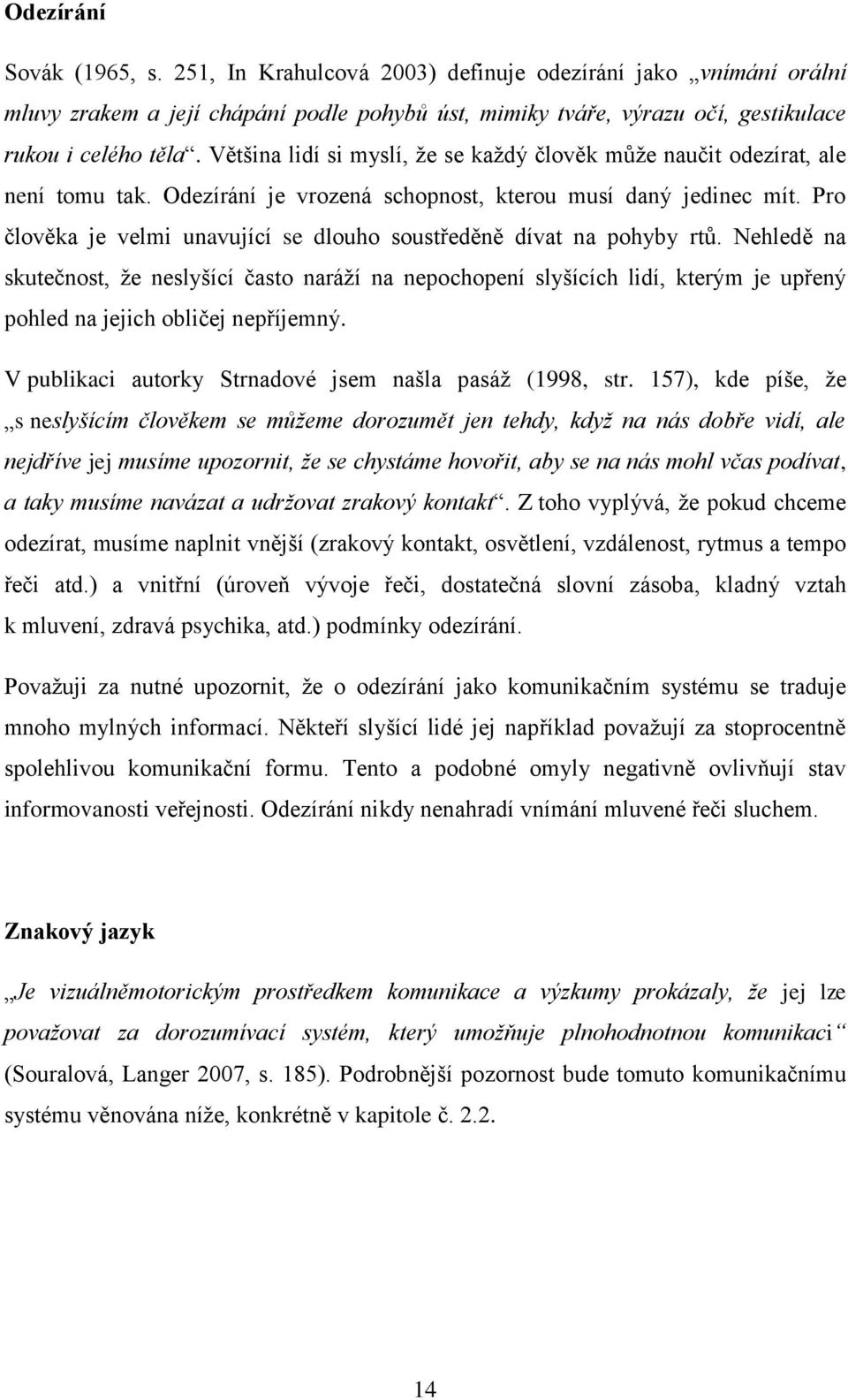 Pro člověka je velmi unavující se dlouho soustředěně dívat na pohyby rtů.