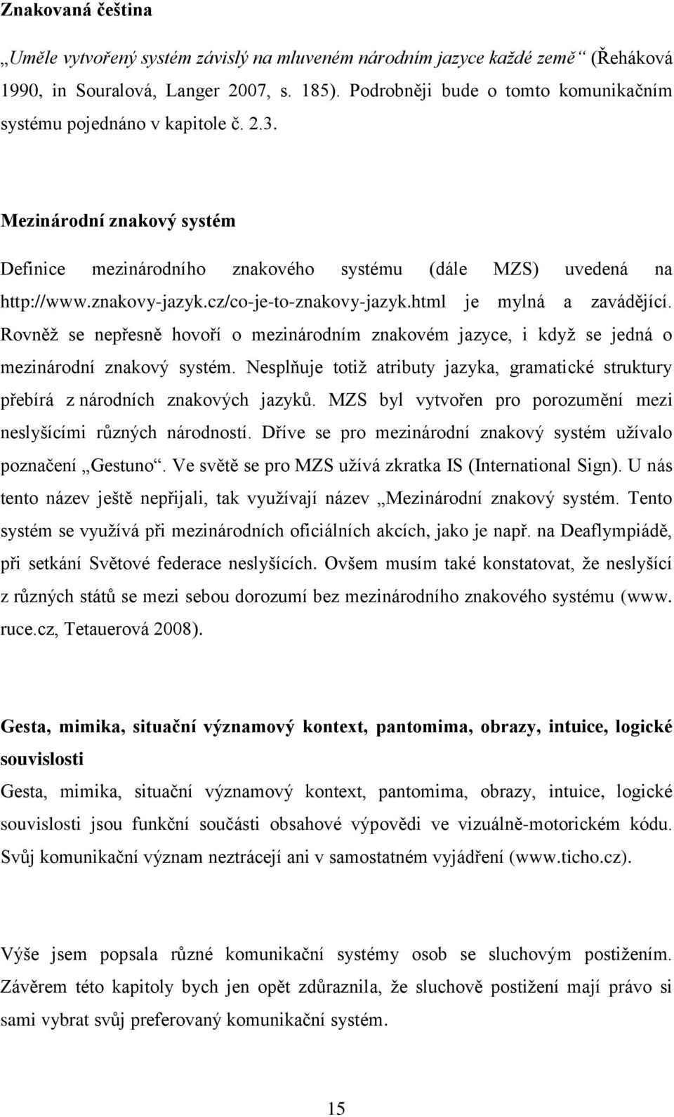 cz/co-je-to-znakovy-jazyk.html je mylná a zavádějící. Rovněţ se nepřesně hovoří o mezinárodním znakovém jazyce, i kdyţ se jedná o mezinárodní znakový systém.