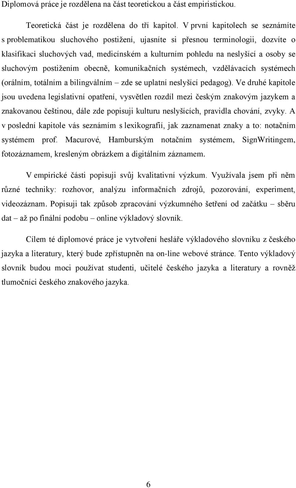 sluchovým postiţením obecně, komunikačních systémech, vzdělávacích systémech (orálním, totálním a bilingválním zde se uplatní neslyšící pedagog).