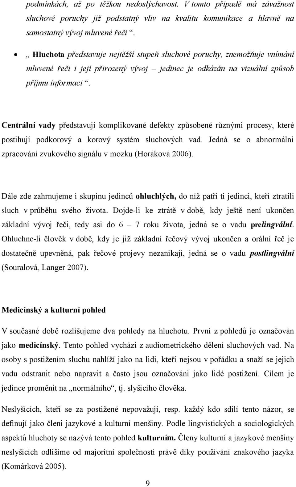 Centrální vady představují komplikované defekty způsobené různými procesy, které postihují podkorový a korový systém sluchových vad.