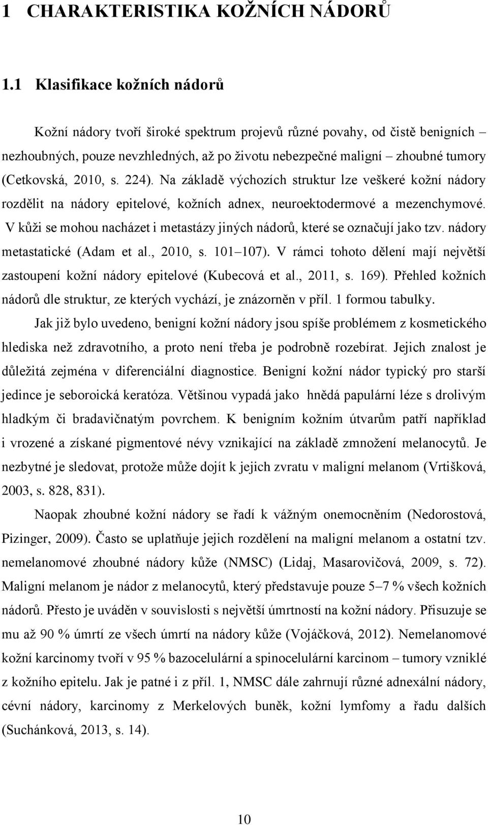 2010, s. 224). Na základě výchozích struktur lze veškeré kožní nádory rozdělit na nádory epitelové, kožních adnex, neuroektodermové a mezenchymové.