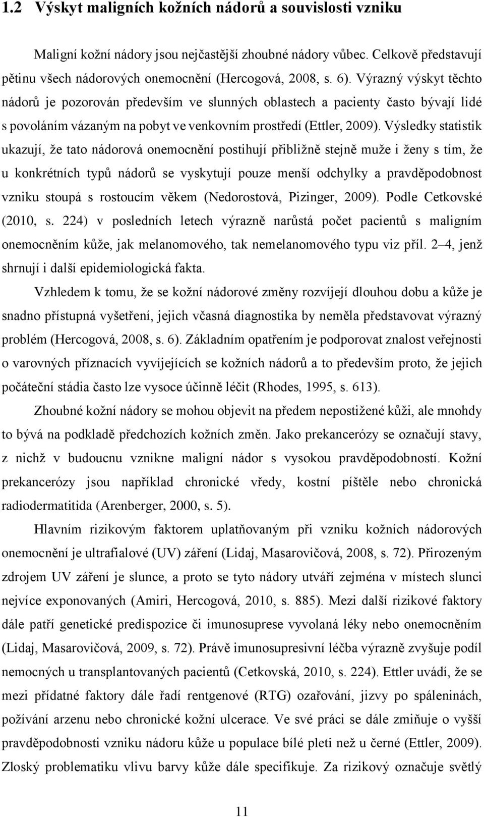 Výsledky statistik ukazují, že tato nádorová onemocnění postihují přibližně stejně muže i ženy s tím, že u konkrétních typů nádorů se vyskytují pouze menší odchylky a pravděpodobnost vzniku stoupá s