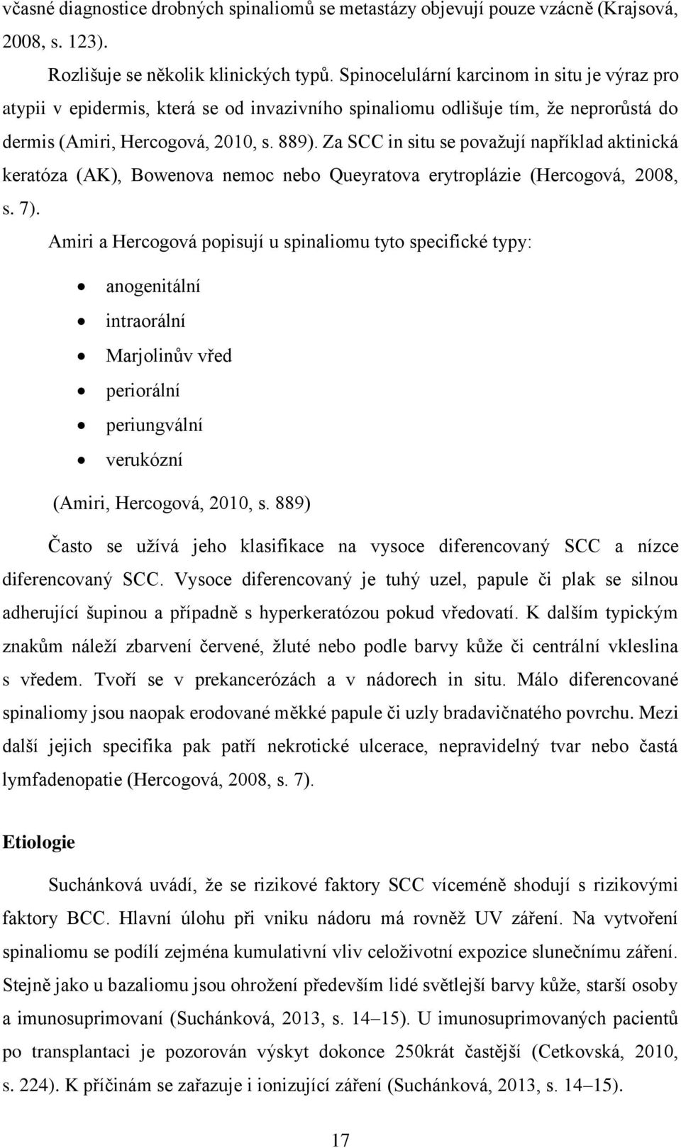 Za SCC in situ se považují například aktinická keratóza (AK), Bowenova nemoc nebo Queyratova erytroplázie (Hercogová, 2008, s. 7).