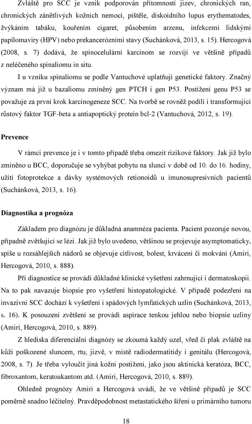 7) dodává, že spinocelulární karcinom se rozvíjí ve většině případů z neléčeného spinaliomu in situ. I u vzniku spinaliomu se podle Vantuchové uplatňují genetické faktory.