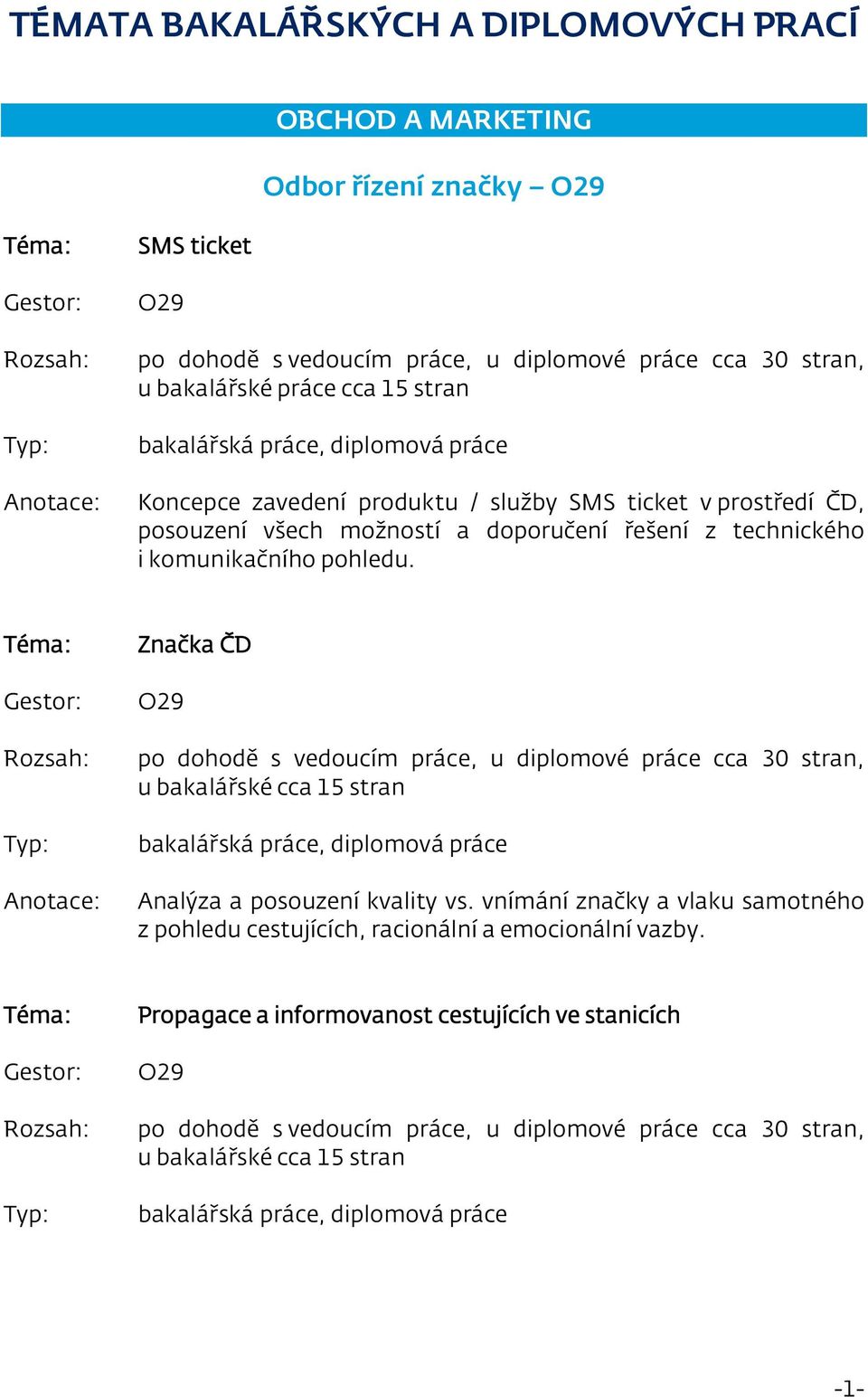 Značka ČD O29 po dohodě s vedoucím práce, u diplomové práce cca 30 stran, u bakalářské cca 15 stran Analýza a posouzení kvality vs.