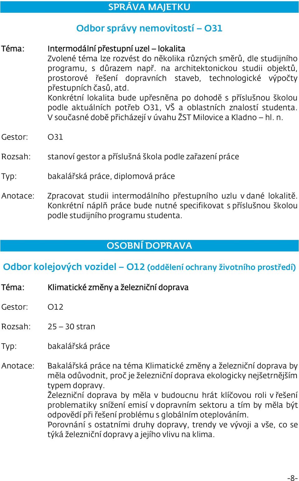 Konkrétní lokalita bude upřesněna po dohodě s příslušnou školou podle aktuálních potřeb O31, VŠ a oblastních znalostí studenta. V současné době přicházejí v úvahu ŽST Milovice a Kladno hl. n.