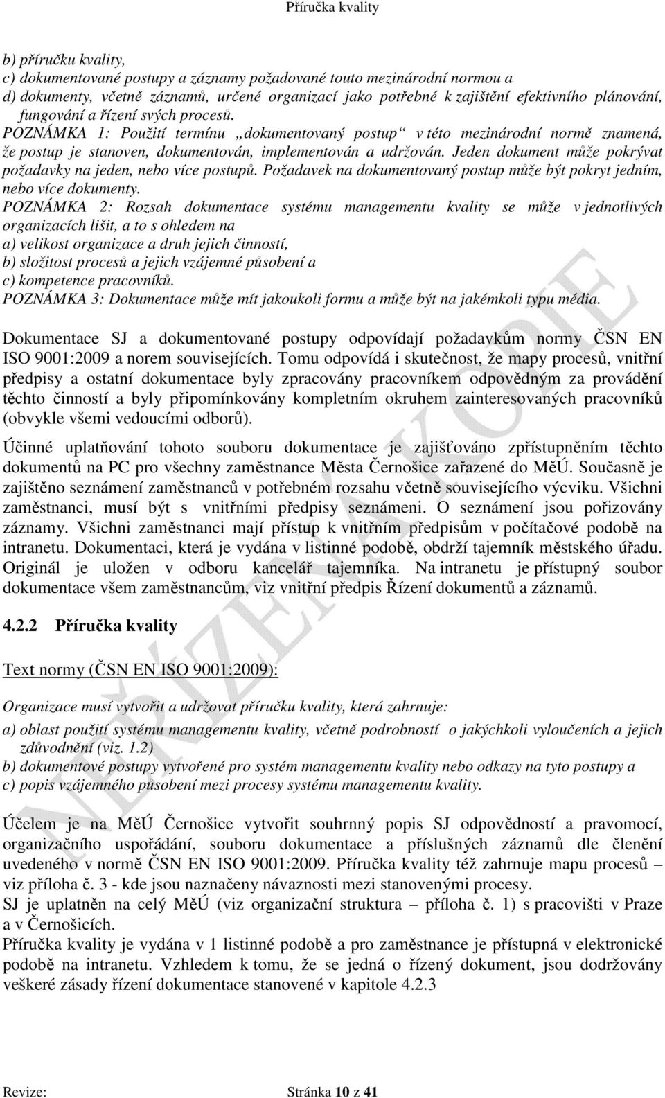 Jeden dokument může pokrývat požadavky na jeden, nebo více postupů. Požadavek na dokumentovaný postup může být pokryt jedním, nebo více dokumenty.