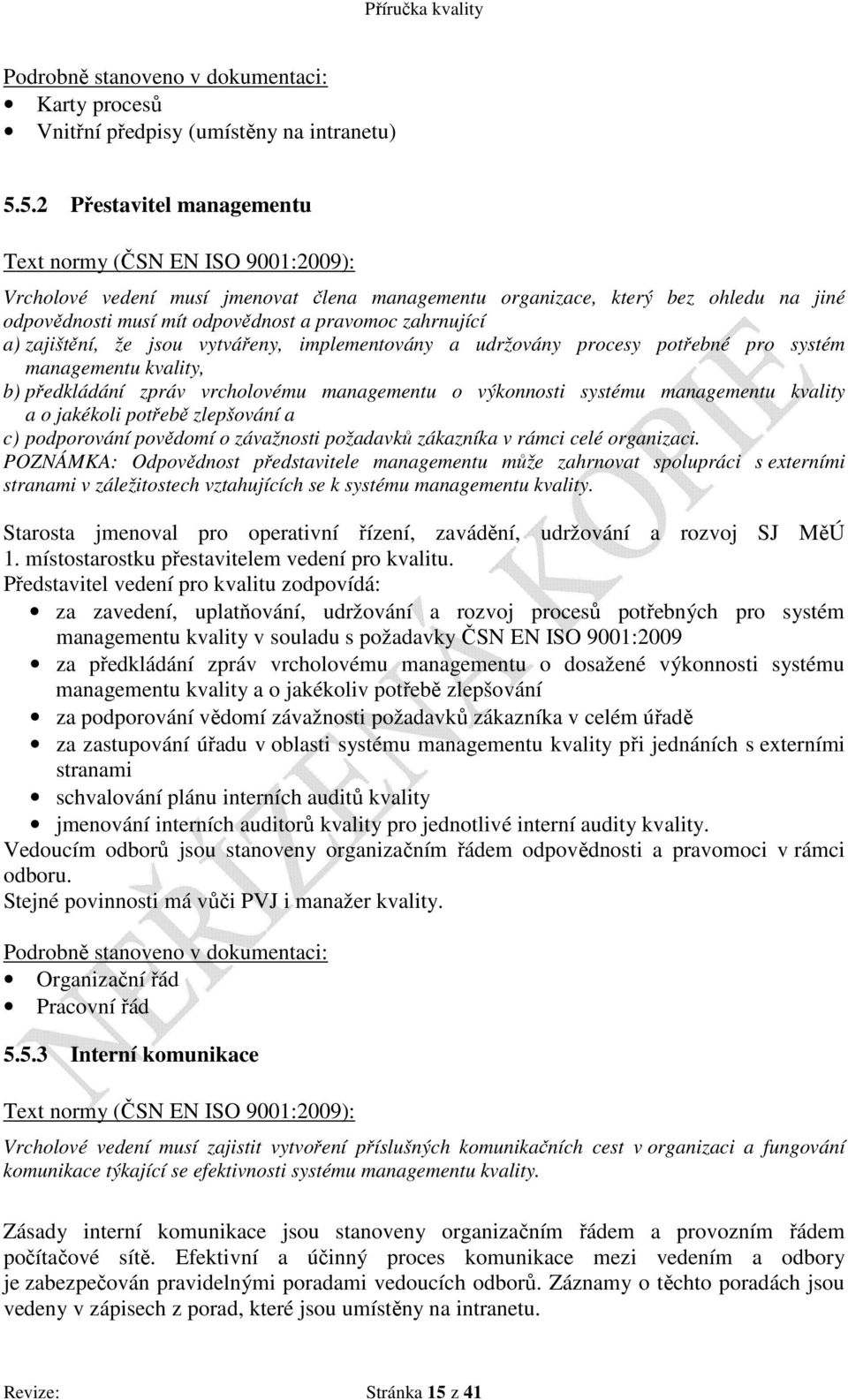 vytvářeny, implementovány a udržovány procesy potřebné pro systém managementu kvality, b) předkládání zpráv vrcholovému managementu o výkonnosti systému managementu kvality a o jakékoli potřebě