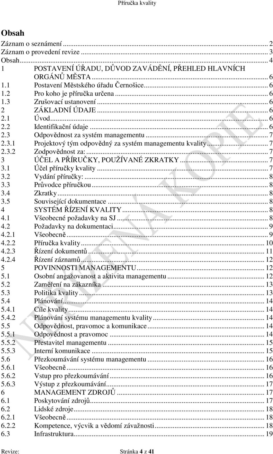 .. 7 2.3.2 Zodpovědnost za:... 7 3 ÚČEL A PŘÍRUČKY, POUŽÍVANÉ ZKRATKY... 7 3.1 Účel příručky kvality... 7 3.2 Vydání příručky:... 8 3.3 Průvodce příručkou... 8 3.4 Zkratky... 8 3.5 Související dokumentace.