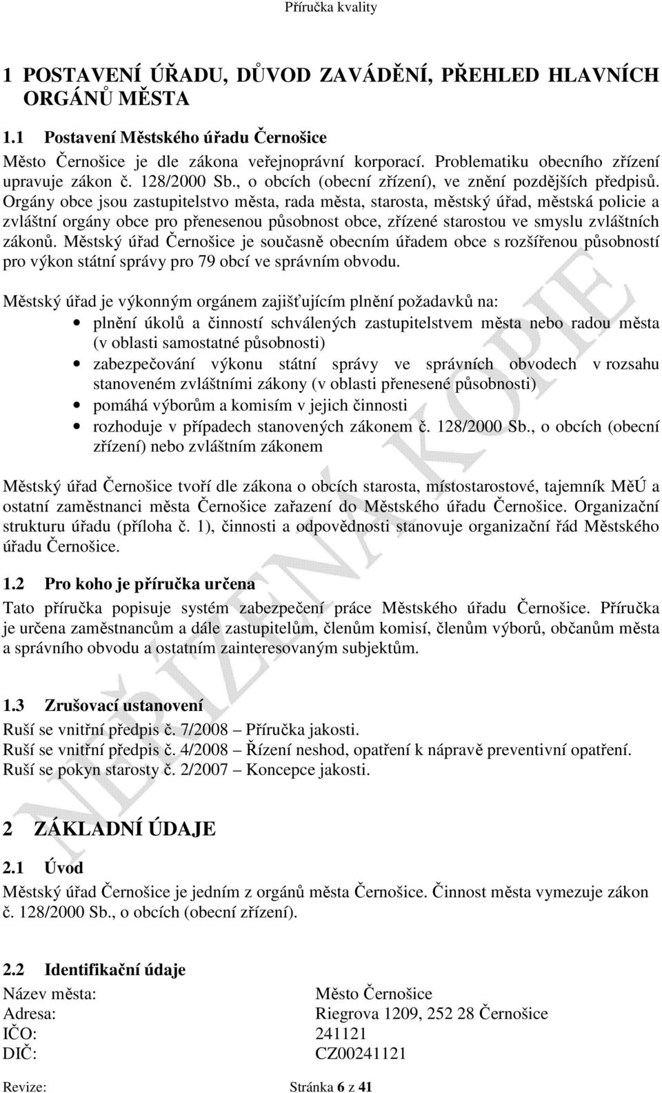 Orgány obce jsou zastupitelstvo města, rada města, starosta, městský úřad, městská policie a zvláštní orgány obce pro přenesenou působnost obce, zřízené starostou ve smyslu zvláštních zákonů.