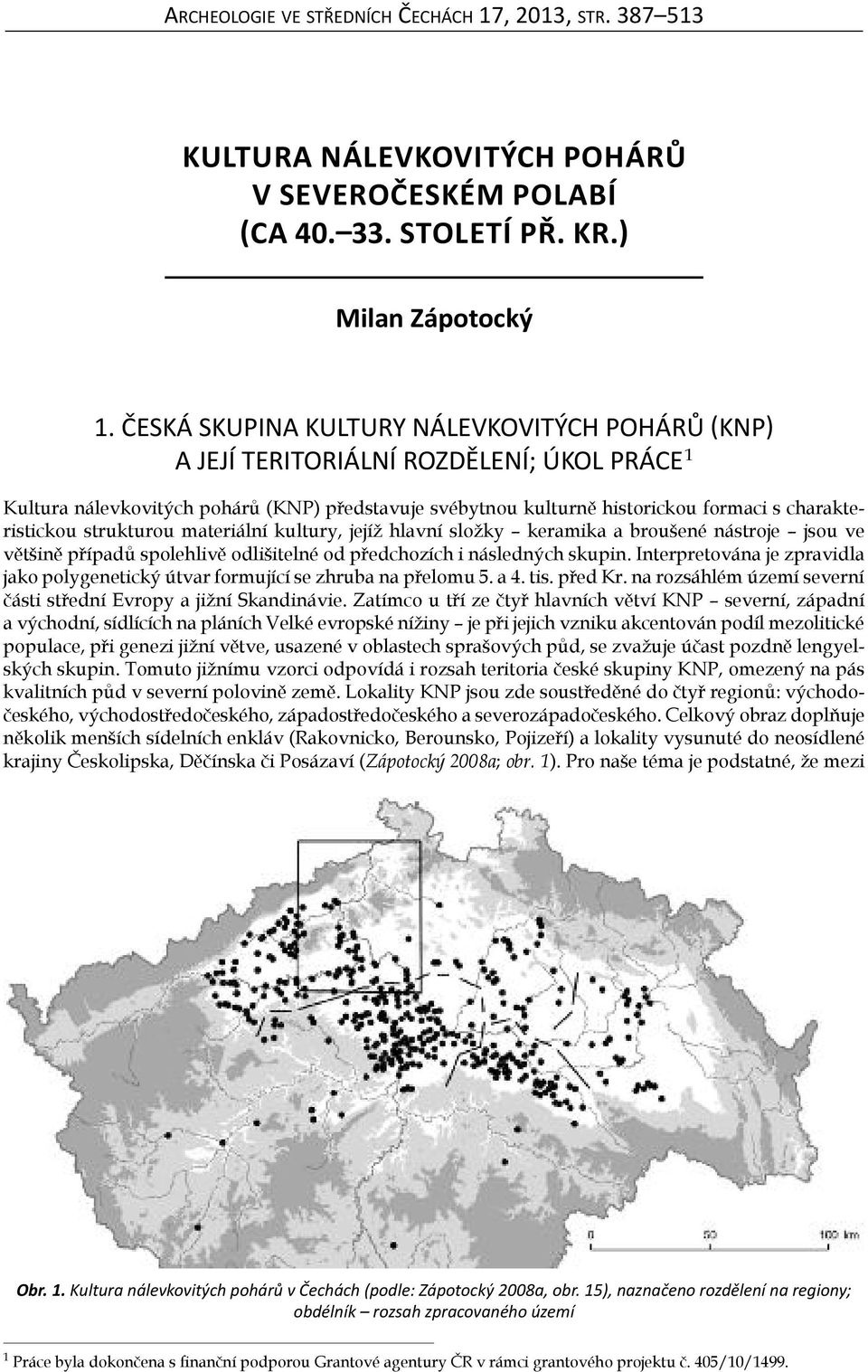 strukturou materiální kultury, jejíž hlavní složky keramika a broušené nástroje jsou ve většině případů spolehlivě odlišitelné od předchozích i následných skupin.