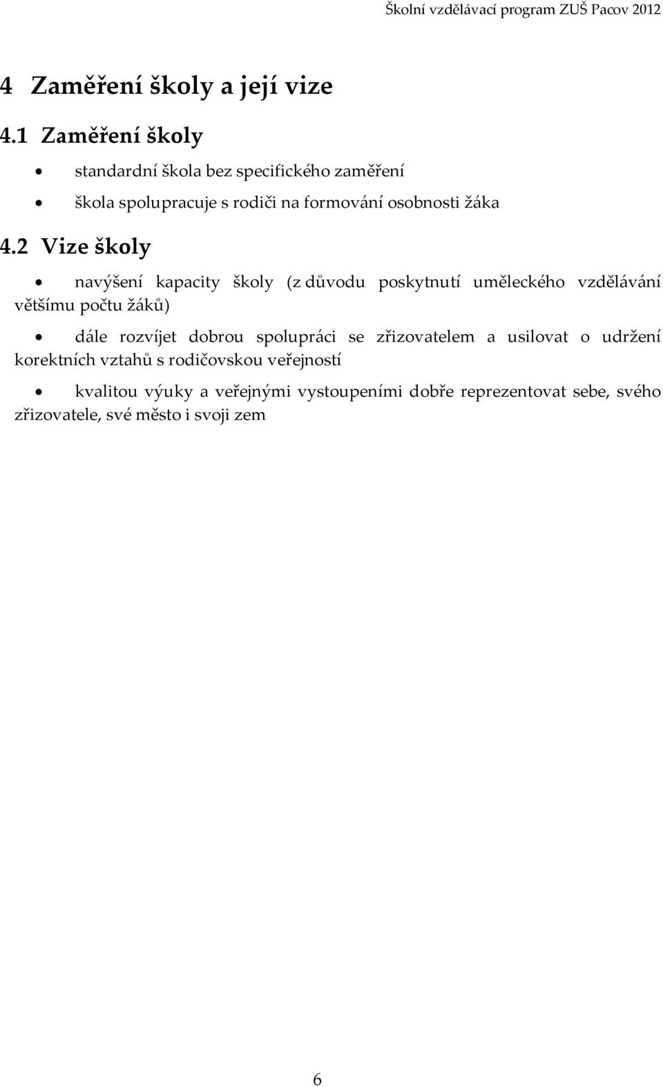 2 Vize školy navýšení kapacity školy (z důvodu poskytnutí uměleckého vzdělávání většímu počtu žáků) dále rozvíjet dobrou