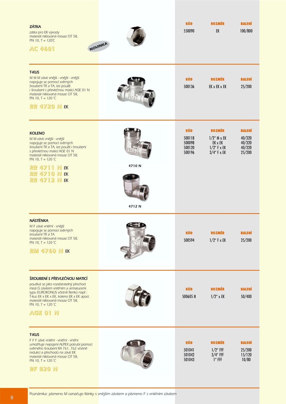 TA, lze pou ít i šroubení s pøevleènou maticí AGE 01 N materiál niklovaná mosaz OT 58, RR 4711 N EK RR 4710 N EK RR 4712 N EK 4710 N 500118 1/2 M x EK 40/320 500098 EK x EK 40/320 500120 1/2 F x EK