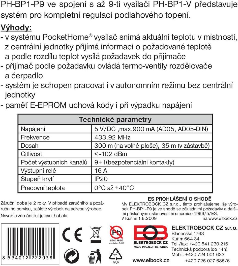 podle požadavku ovládá termo-ventily rozdělovače a čerpadlo - systém je schopen pracovat i v autonomním režimu bez centrální jednotky - paměť E-EPROM uchová kódy i při výpadku napájení Technické