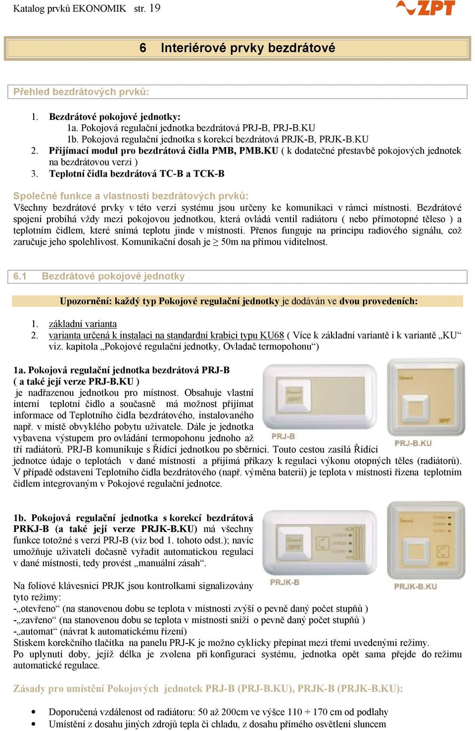 Teplotní čidla bezdrátová TC-B a TCK-B Společné funkce a vlastnosti bezdrátových prvků: Všechny bezdrátové prvky v této verzi systému jsou určeny ke komunikaci v rámci místnosti.