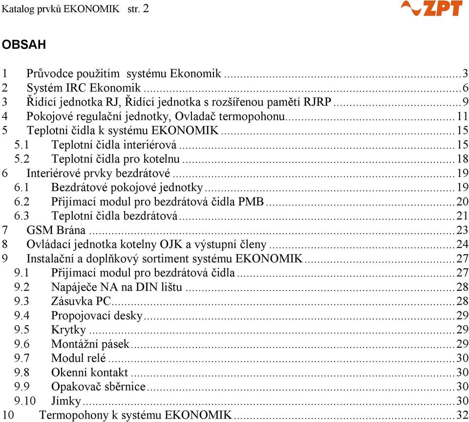 ..18 6 Interiérové prvky bezdrátové...19 6.1 Bezdrátové pokojové jednotky...19 6.2 Přijímací modul pro bezdrátová čidla PMB...20 6.3 Teplotní čidla bezdrátová...21 7 GSM Brána.