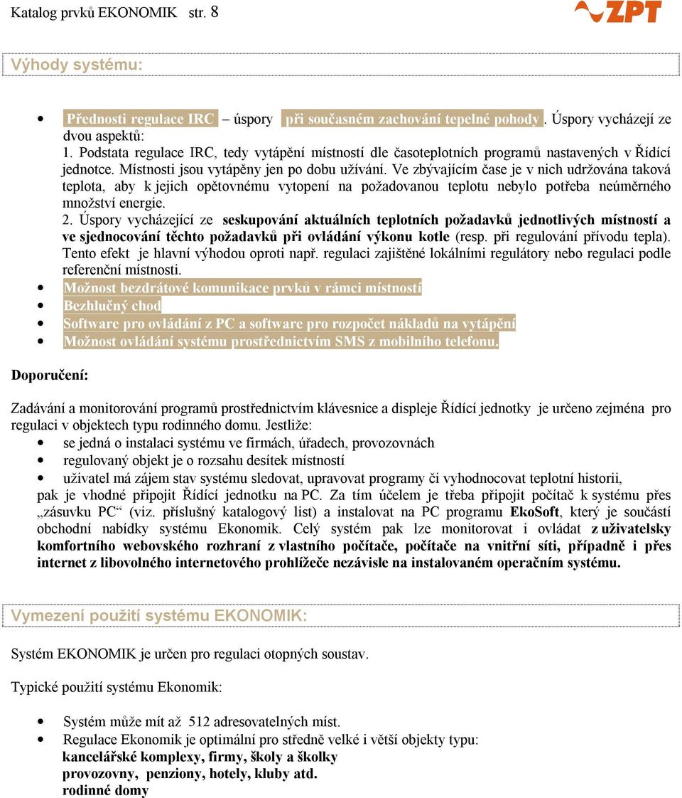 Ve zbývajícím čase je v nich udržována taková teplota, aby k jejich opětovnému vytopení na požadovanou teplotu nebylo potřeba neúměrného množství energie. 2.