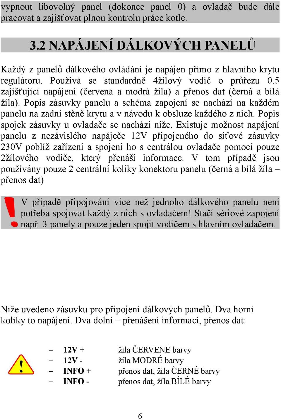 5 zajišťující napájení (červená a modrá žíla) a přenos dat (černá a bílá žíla).