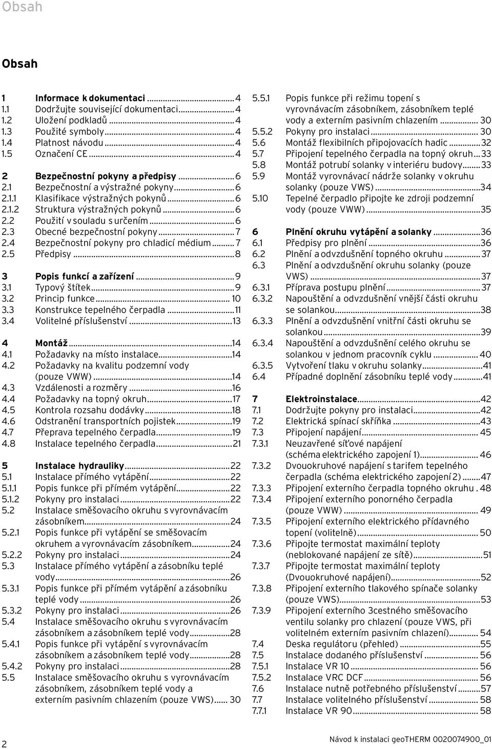 .. 7 2.4 Bezpečnostní pokyny pro chladicí médium... 7 2.5 Předpisy...8 3 Popis funkcí a zařízení...9 3.1 Typový štítek...9 3.2 Princip funkce... 10 3.3 Konstrukce tepelného čerpadla...11 3.