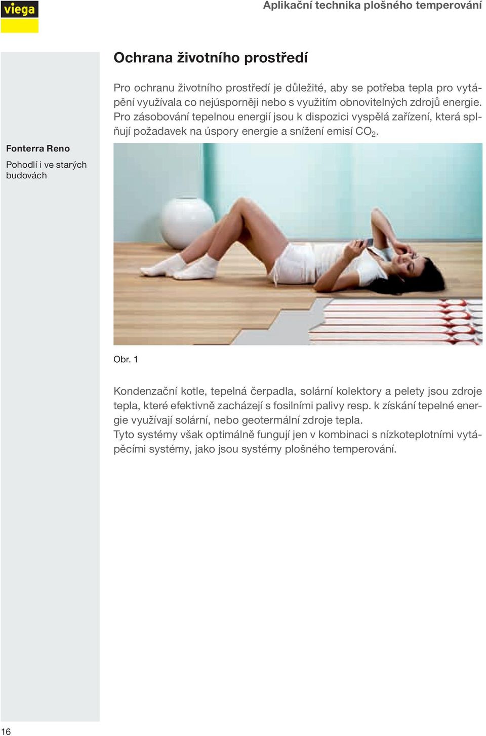 Pro zásobování tepelnou energií jsou k dispozici vyspělá zařízení, která splňují požadavek na úspory energie a snížení emisí CO 2. Obr.